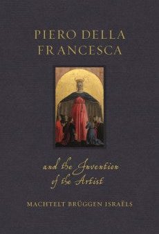 Piero Della Francesca and the Invention of the Artist Hot on Sale